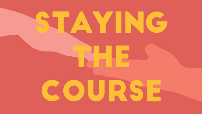 An animation of two hands sliding along each other, with text over it reading Staying The Course